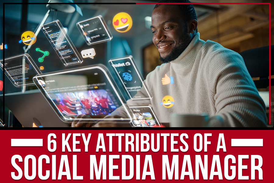 6 Key Attributes of a Social Media Manager
