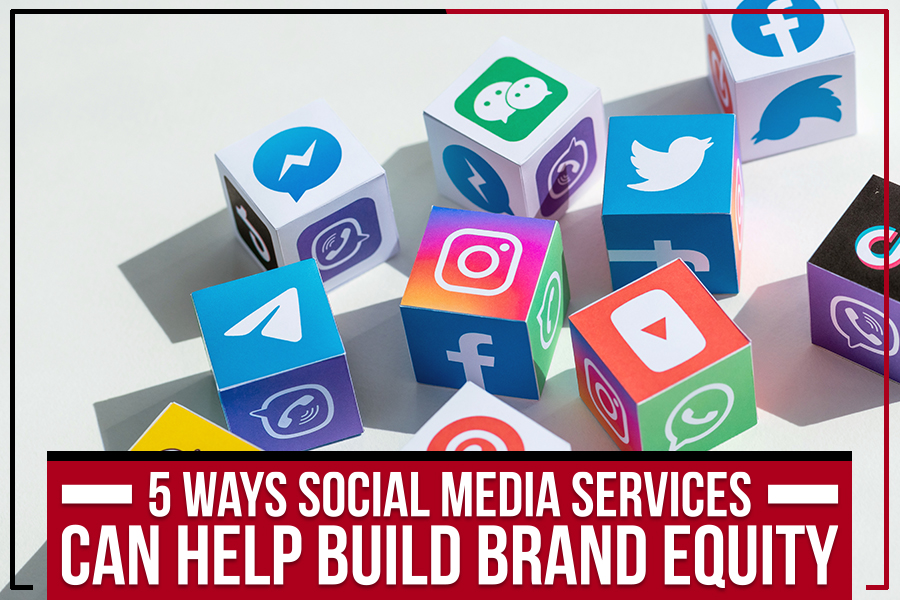 5 Ways Social Media Services Can Help Build Brand Equity